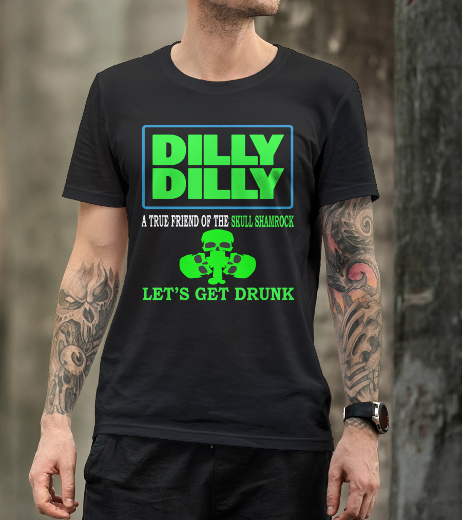 Dilly Dilly A True Friend Of The Skull Shamrock Let's Get Drunk T-Shirt