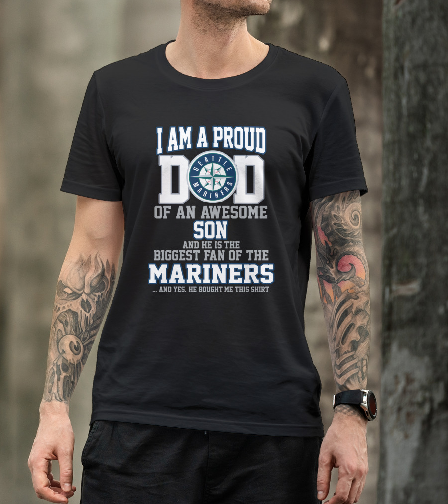 I AM A PROUD DAD OF AN AWESOME SON HE IS THE BIGGEST FAN OF THE SEATTLE MARINERS T-Shirt