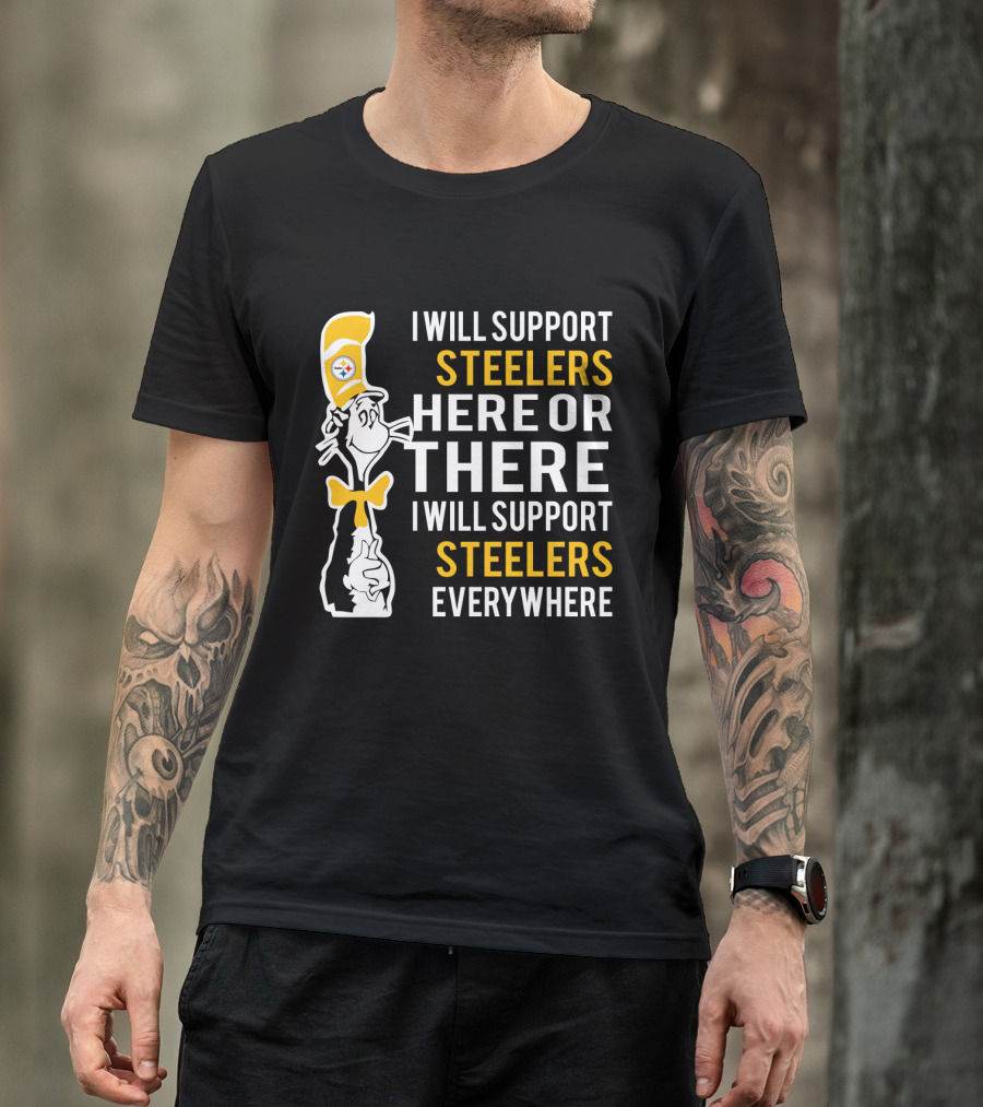 I Will Support Steelers Here Or There I Will Support Steelers Everywhere T-Shirt