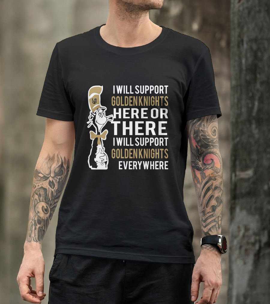 I Will Support Golden Knights Here Or There I Will Support Golden Knights Everywhere Dr Seuss Cat In The Hat Vegas Golden Knights T-Shirt