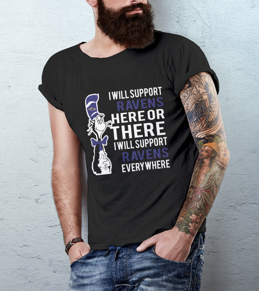 I Will Support Ravens Here Or There I Will Support Ravens Everywhere Dr Seuss Cat Baltimore Ravens Fans T-Shirt