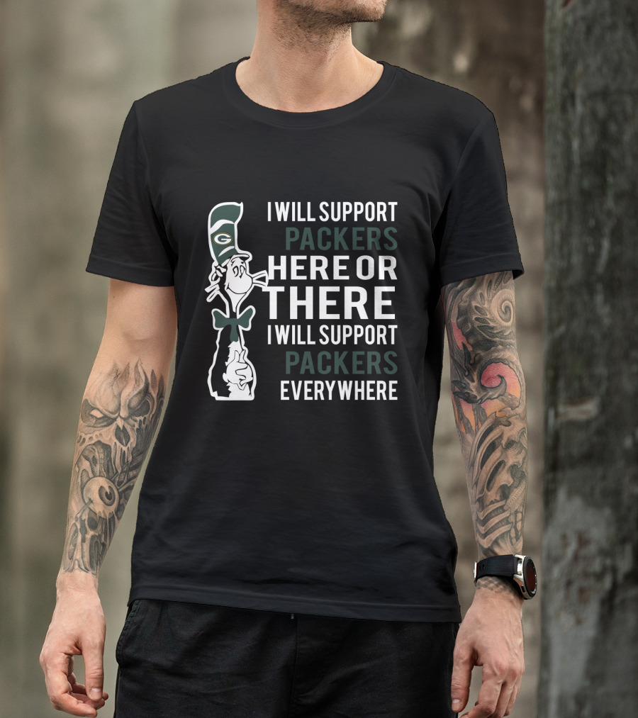I Will Support Packers Here Or There I Will Support Packers Everywhere Dr Seuss Cat Green Bay Packers Fans T-Shirt