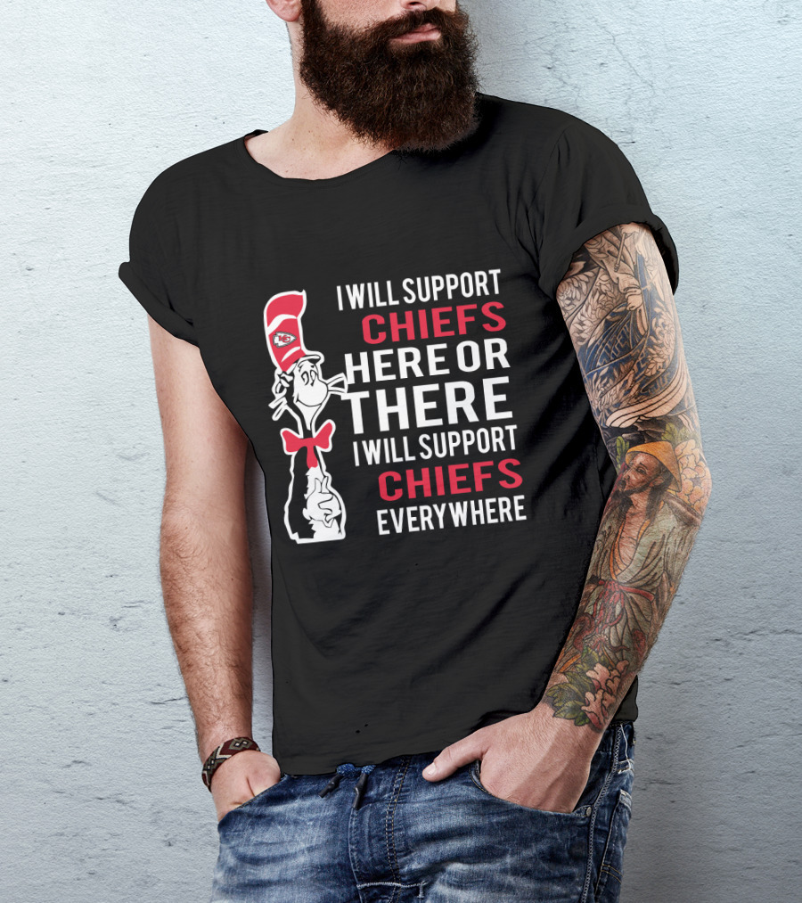 I Will Support Chiefs Here Or There I Will Support Chiefs Everywhere Dr Seuss Cat Kansas City Chiefs Fans T-Shirt
