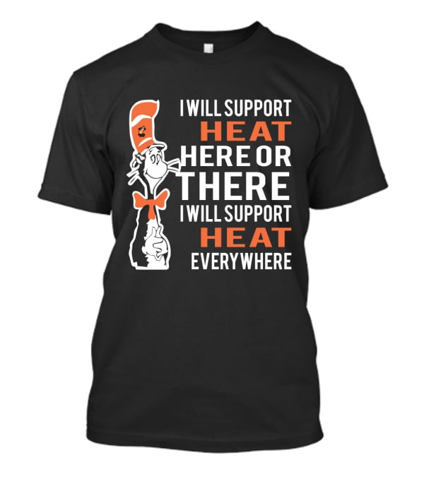 I Will Support Heat Here Or There I Will Support Heat Everywhere Dr Seuss Cat Miami Heat Fans T-Shirt