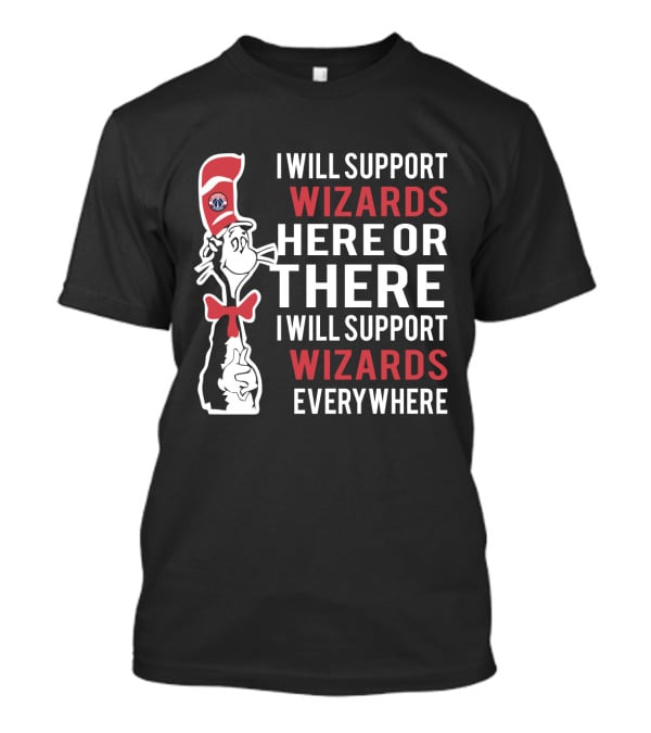 I Will Support Wizards Here Or There I Will Support Wizards Everywhere Dr Seuss Cat Washington Wizards Fans T-Shirt