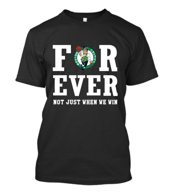 Boston Celtics Forever Not Just When We Win T-Shirt