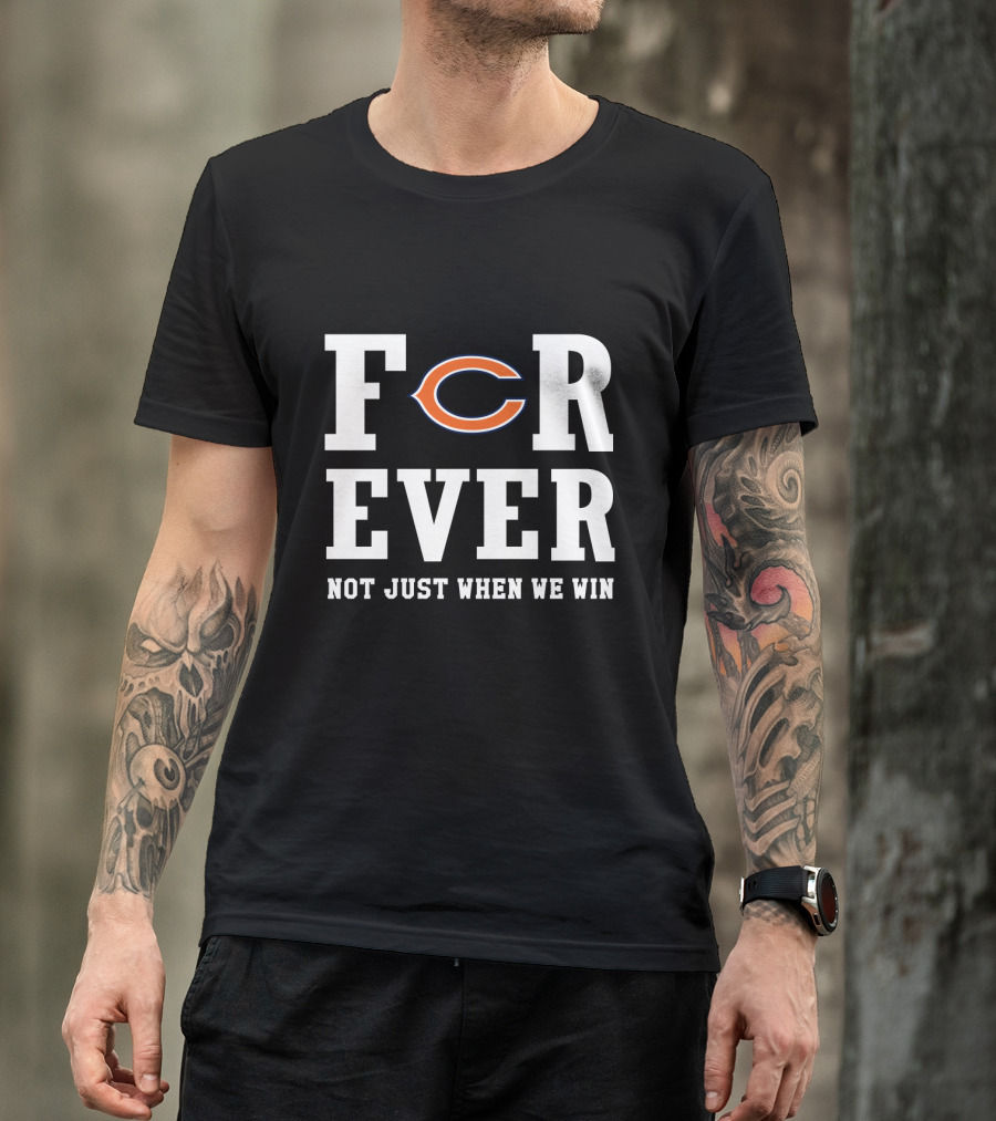 Chicago Bears Forever Not Just When We Win Fans T-Shirt