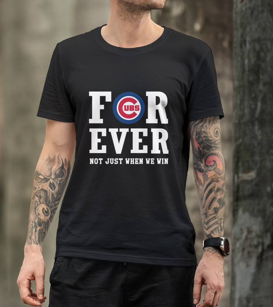 Chicago Cubs Forever Not Just When We Win T-Shirt