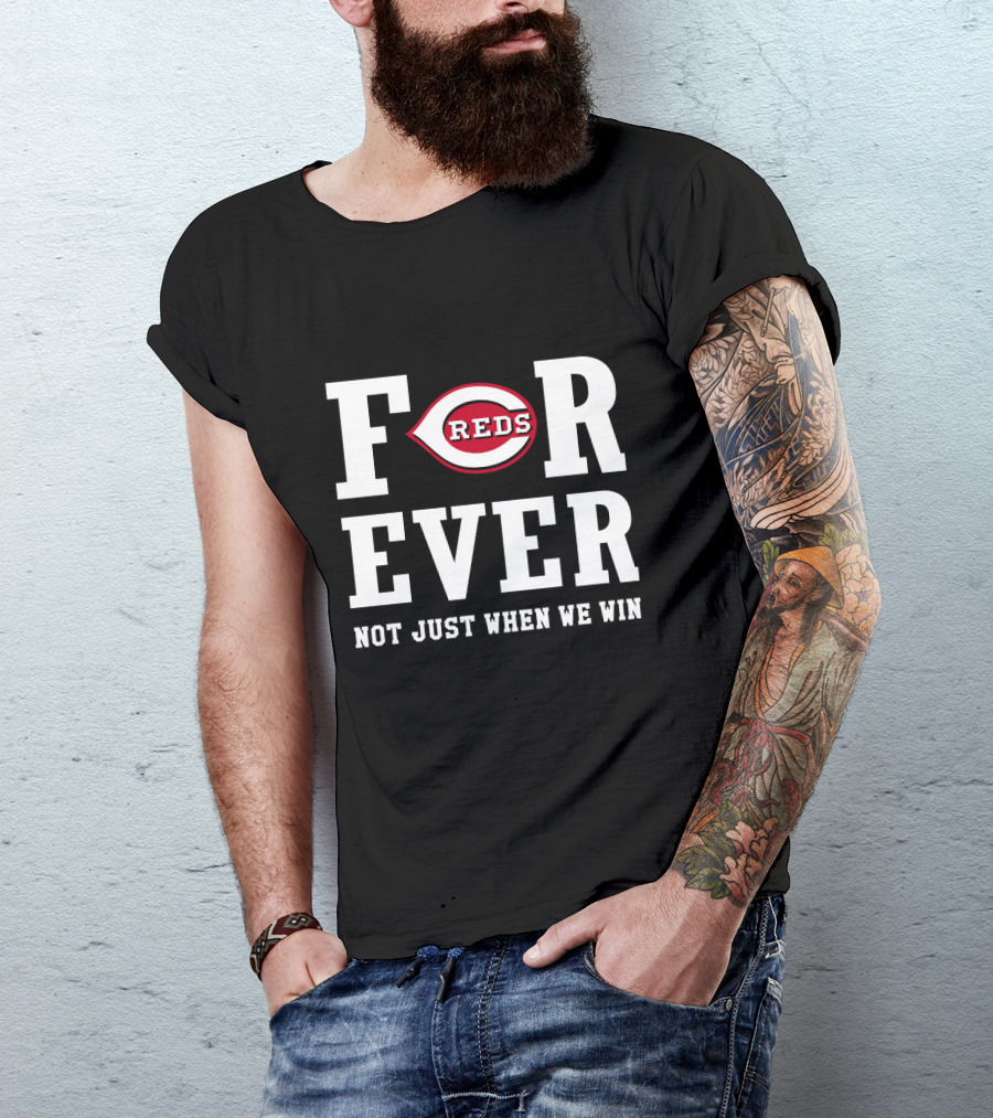 Cincinnati Reds Forever Not Just When We Win T-Shirt