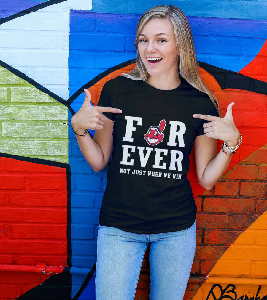Cleveland Indians Forever Not Just When We Win T-Shirt