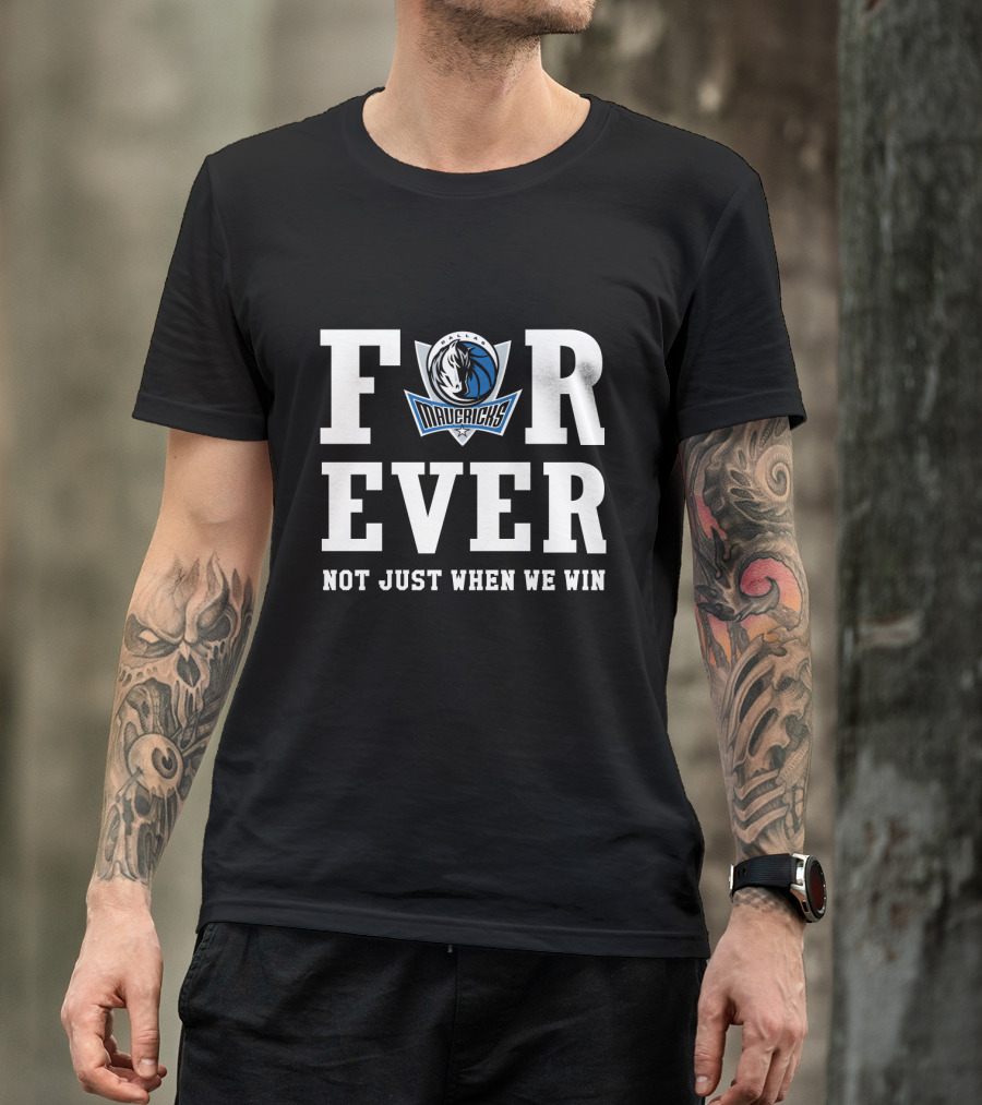 Dallas Mavericks Forever Not Just When We Win T-Shirt
