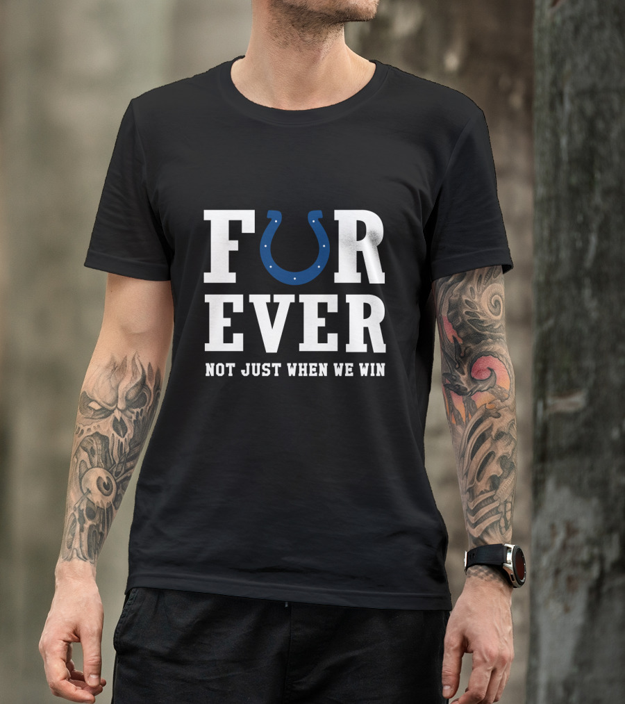 Indianapolis Colts Forever Not Just When We Win For Fans T-Shirt
