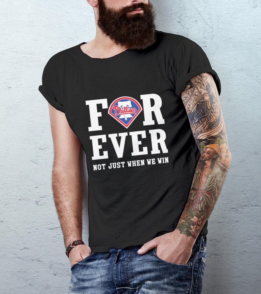 Philadelphia Phillies Forever Not Just When We Win T-Shirt