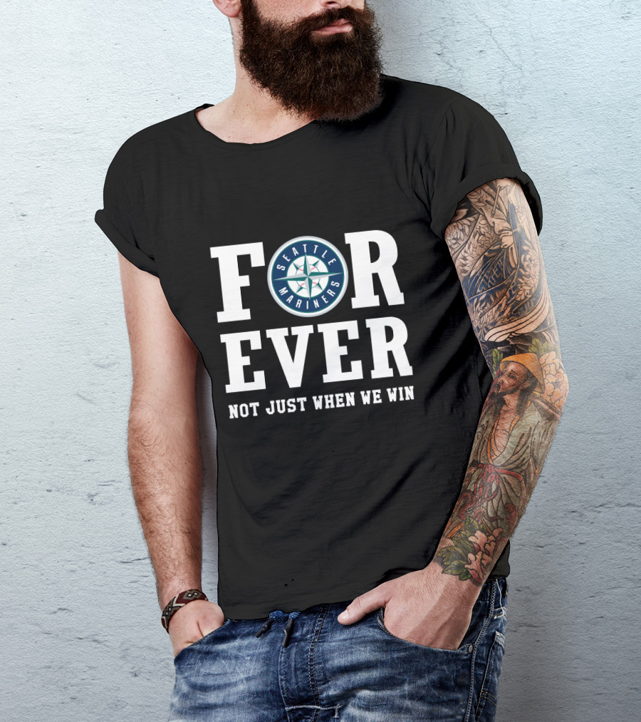 Seattle Mariners Forever Not Just When We Win Fan Loyalty T-Shirt