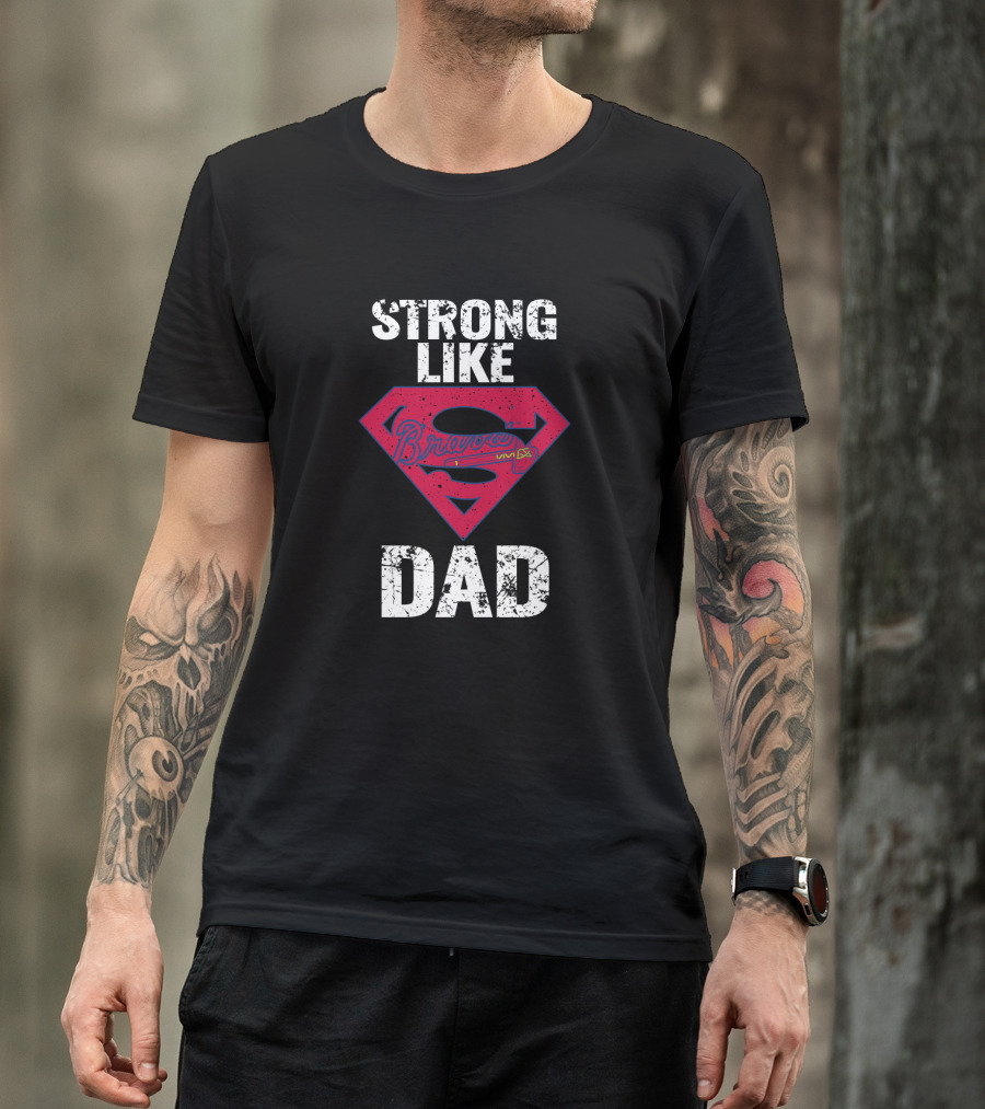 Strong Like Dad Atlanta Braves Super T-Shirt