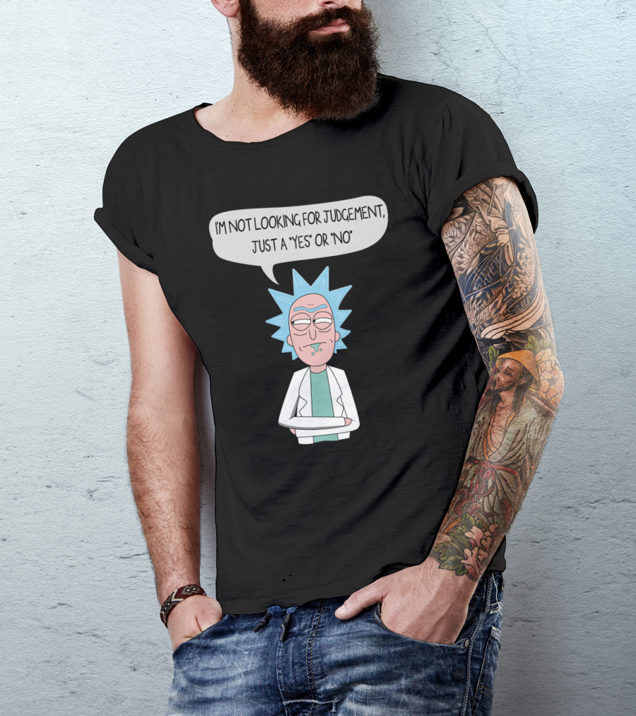 Rick And Morty Rick Sanchez Not Looking For Judgement Just A Yes Or No T-Shirt