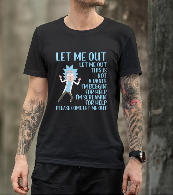 Rick And Morty Let Me Out Beggin' For Help Funny Design For Fans T-Shirt