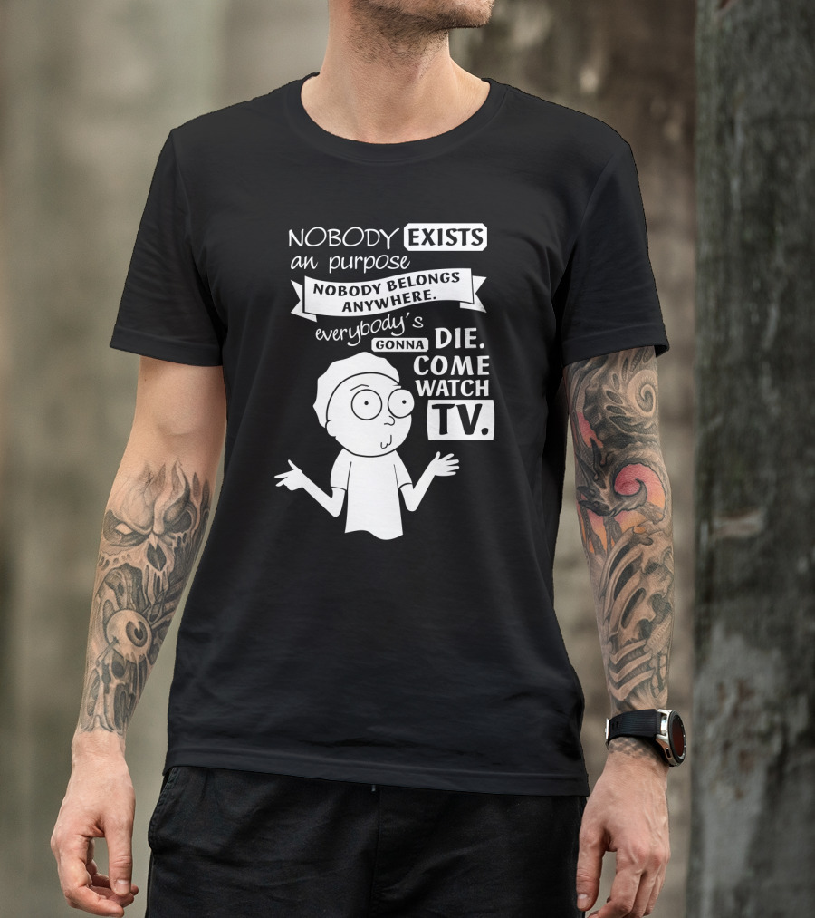 Rick And Morty Nobody Exists Nobody Belongs Everybody's Gonna Die TV T-Shirt