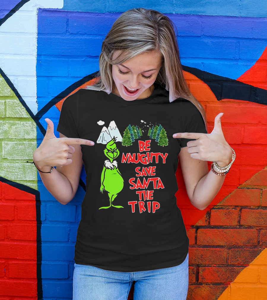 Grinch Be Naughty Save Santa The Trip Christmas Humor Mountaintop Trees T-Shirt
