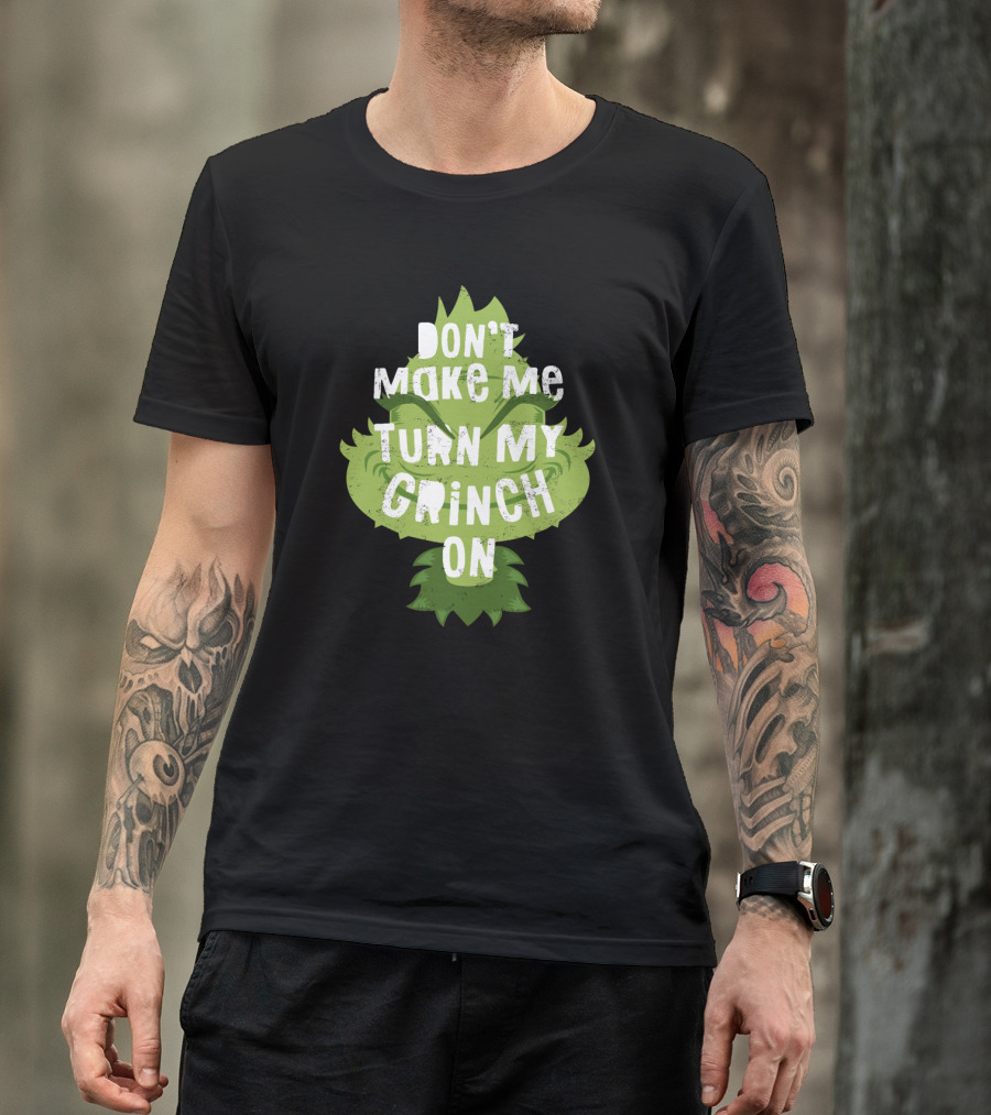 Don't Make Me Turn My Grinch On Grumpy Holiday Character Humor T-Shirt