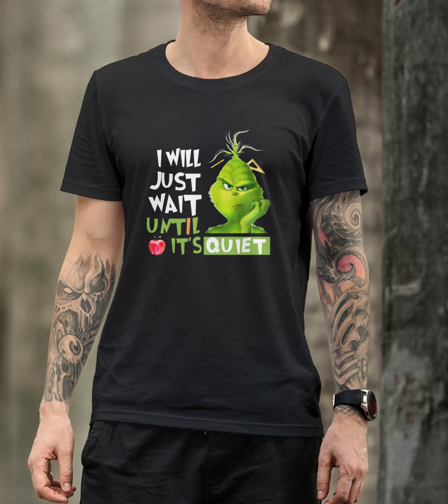 I Will Just Wait Until It's Quiet Grinch With Apple And Playful Font T-Shirt