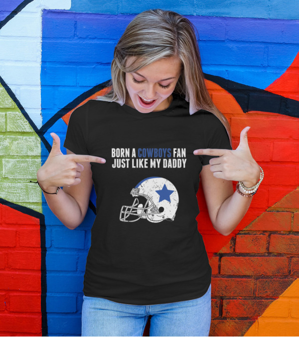 Born A Cowboys Fan Just Like My Daddy Helmet Design NFL T-Shirt