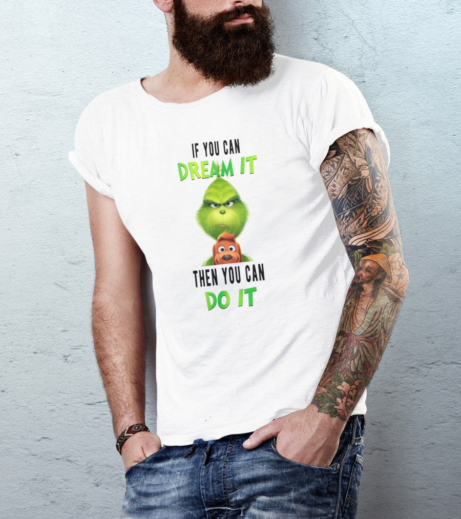 If You Can Dream It Then You Can Do It Grinch And Dog T-Shirt