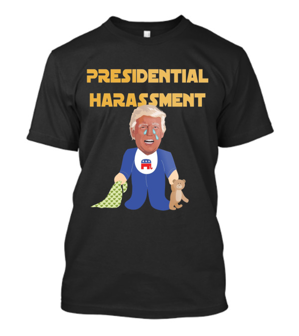 Presidential Harassment Crying Baby Trump With GOP T-Shirt
