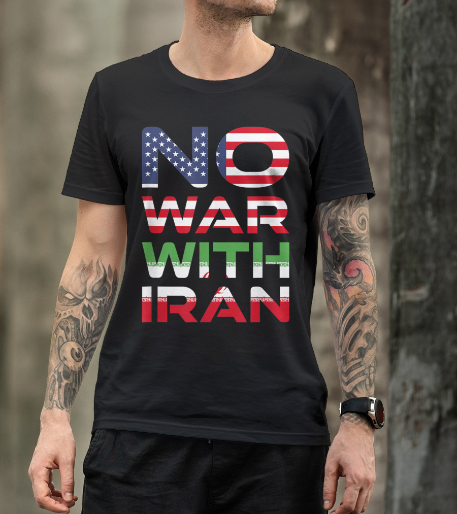 No War With Iran American Iranian Peace Not War Stop Wars T-Shirt