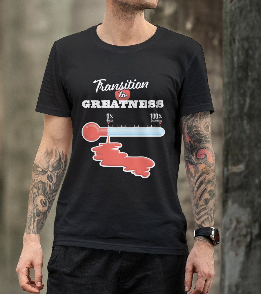 Transition To 0% Great 100% Greatness T-Shirt