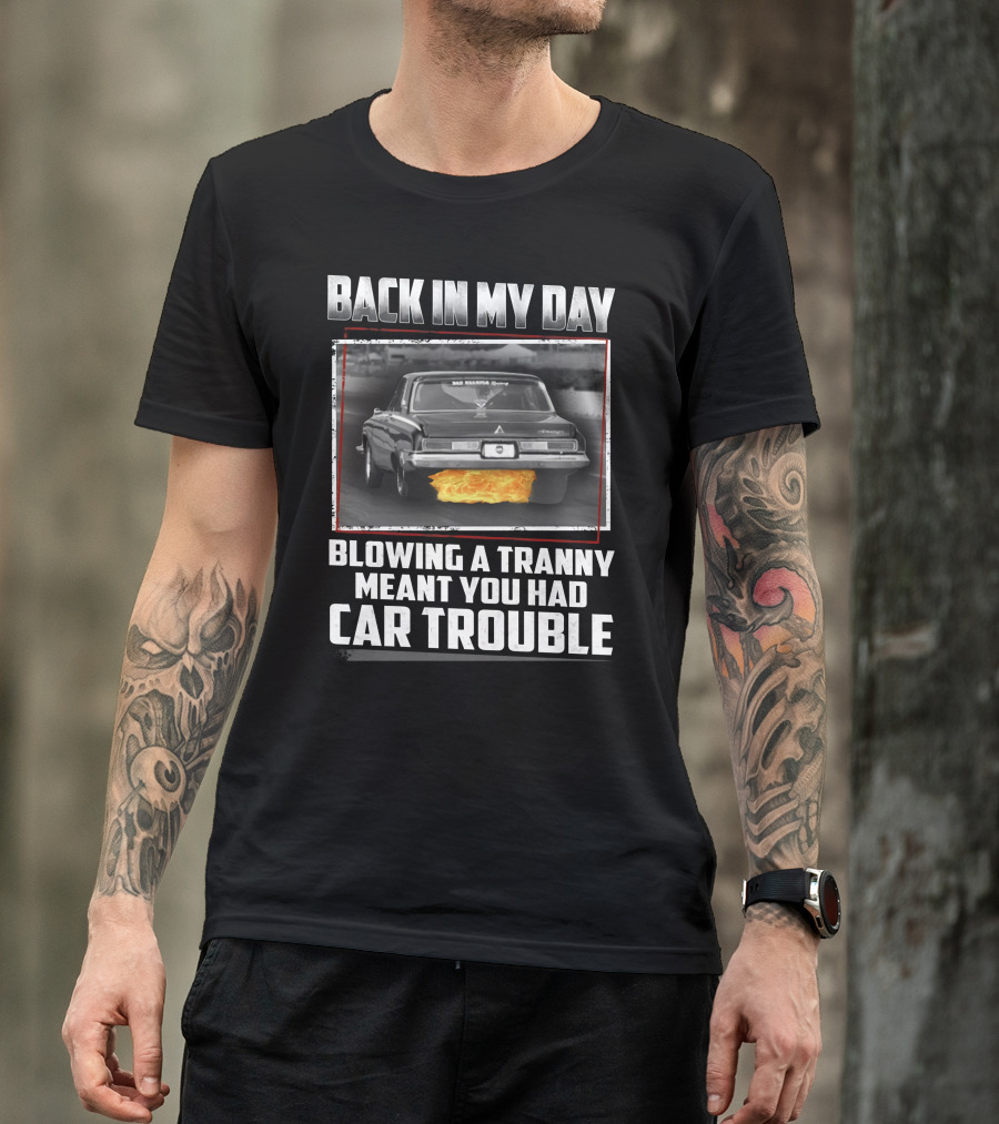 Back In My Day Blowing A Tranny Meant You Had Car Trouble T-Shirt