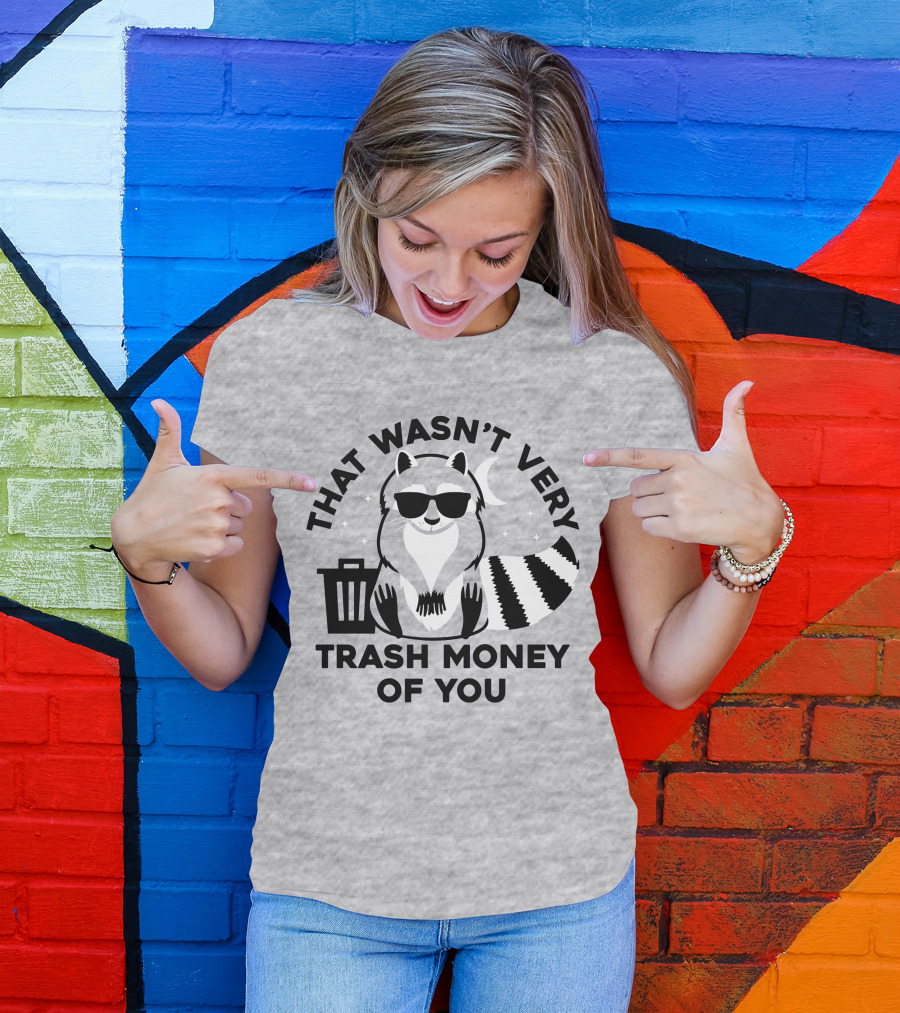 THAT WASN'T VERY TRASH MONEY OF YOU COOL RACCOON WITH SUNGLASSES BY TRASHCAN UNDER MOON AND STARS T-Shirt