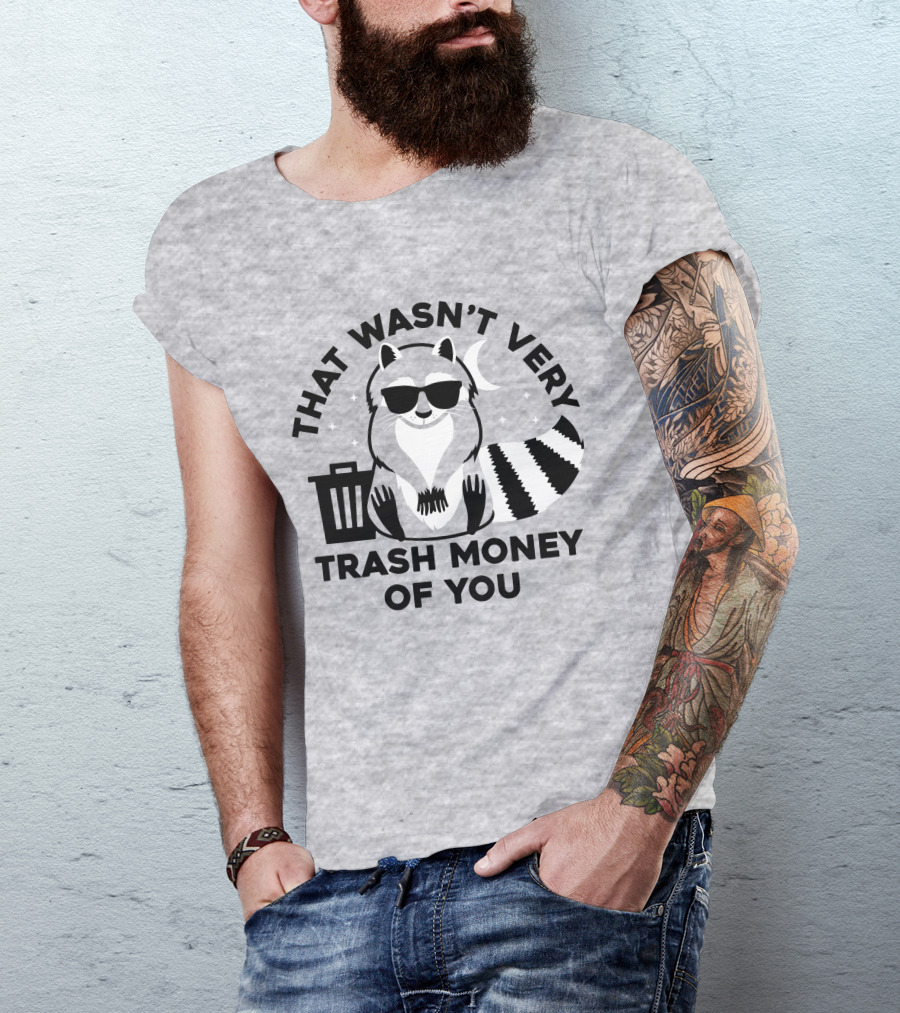 THAT WASN'T VERY TRASH MONEY OF YOU COOL RACCOON WITH SUNGLASSES BY TRASHCAN UNDER MOON AND STARS T-Shirt