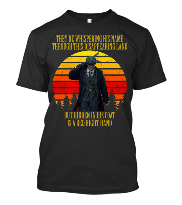 THEY'RE WHISPERING HIS NAME THROUGH THIS DISAPPEARING LAND BUT HIDDEN IN HIS COAT IS A RED RIGHT HAND T-Shirt