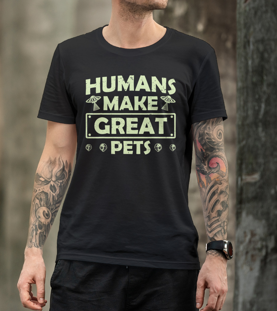 Humans Make Great Pets UFO Aliens T-Shirt