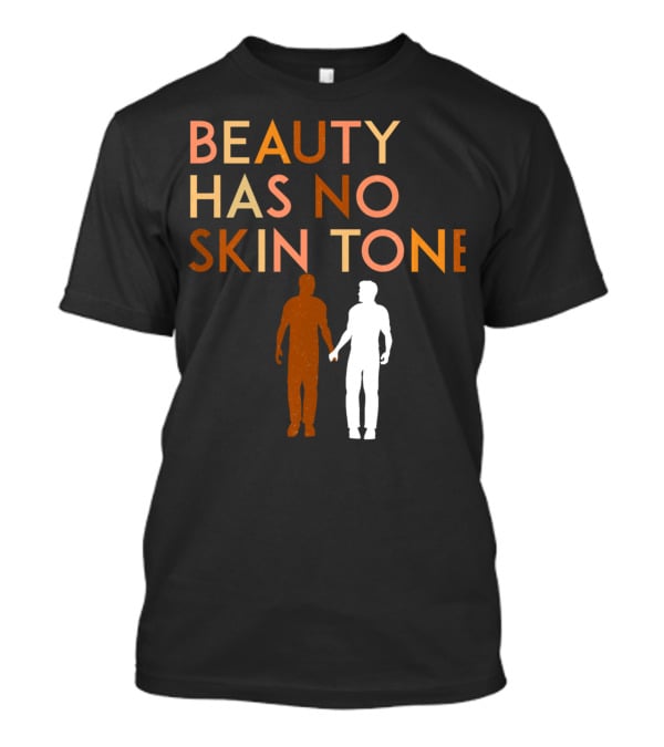 BEAUTY HAS NO SKIN TONE Unity And Equality Message T-Shirt