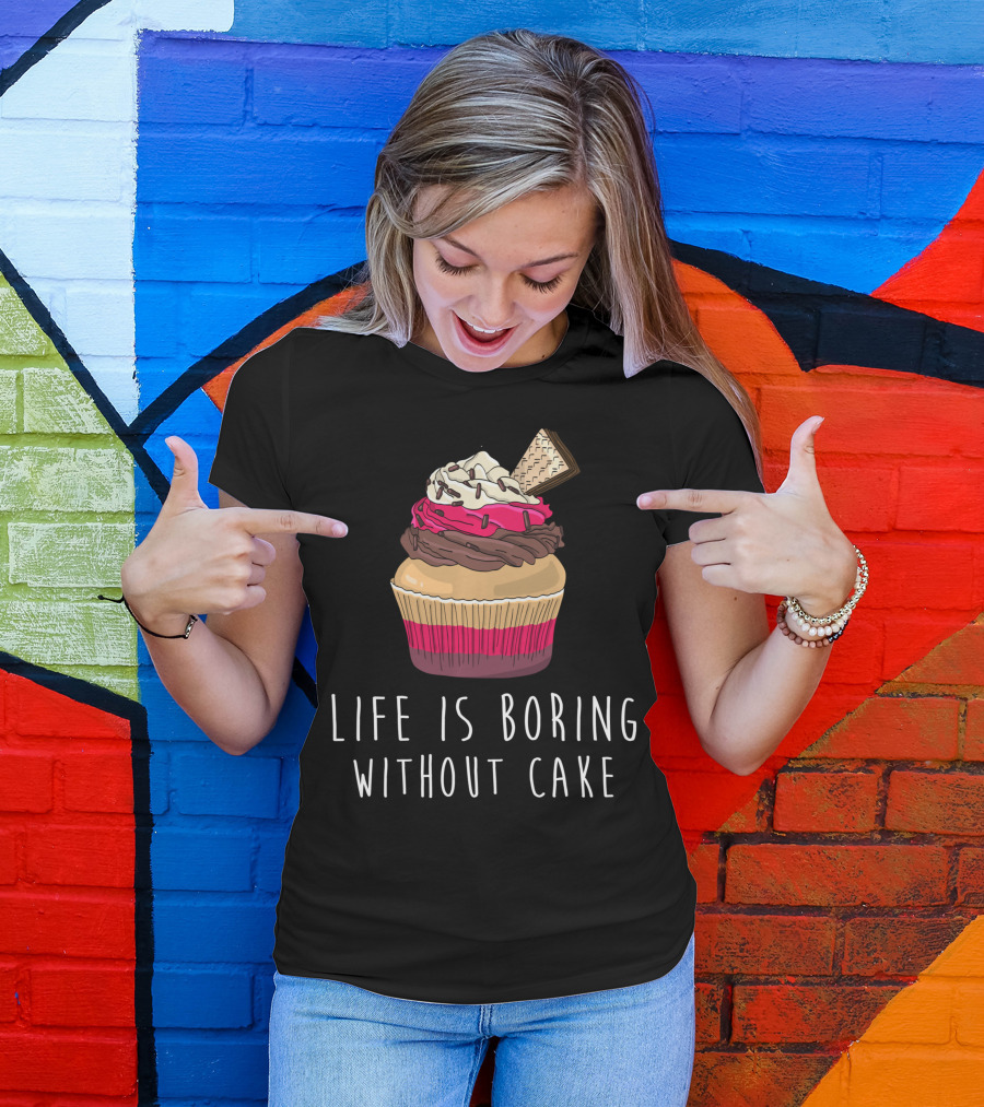 Life Is Boring Without Cake Cupcake Baking Love Cake Baker T-Shirt