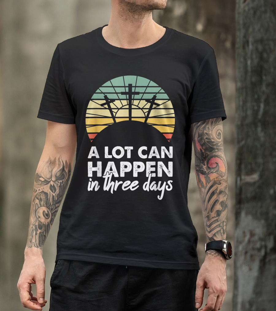 A Lot Can Happen In Three Days Easter Resurrection Day Crosses Sunset Stained Glass T-Shirt