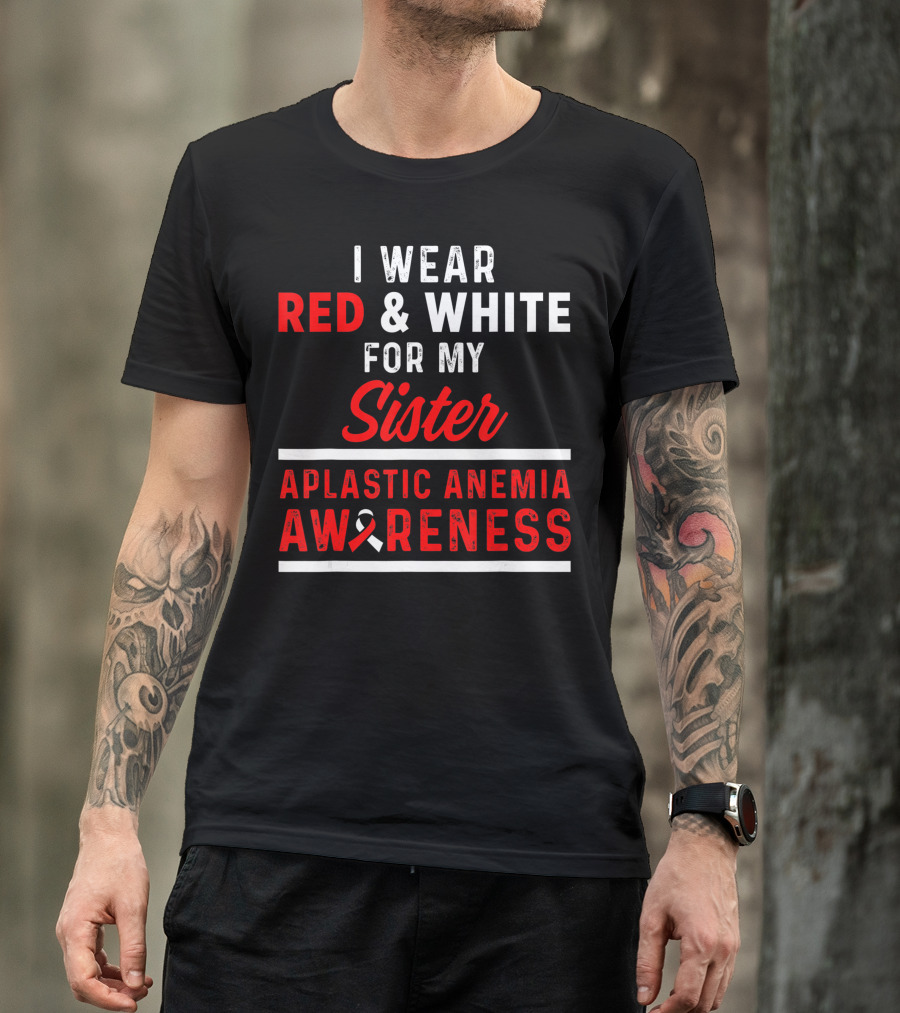 I Wear Red And White For My Sister Aplastic Anemia Awareness T-Shirt