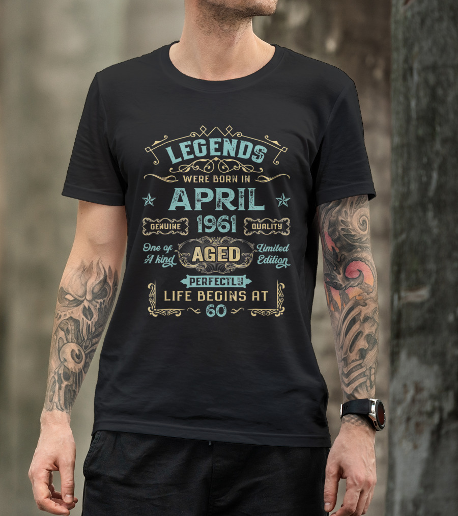 Legends Were Born In April 1961 Genuine Quality Aged Perfectly One Of A Kind Life Begins At 60 T-Shirt
