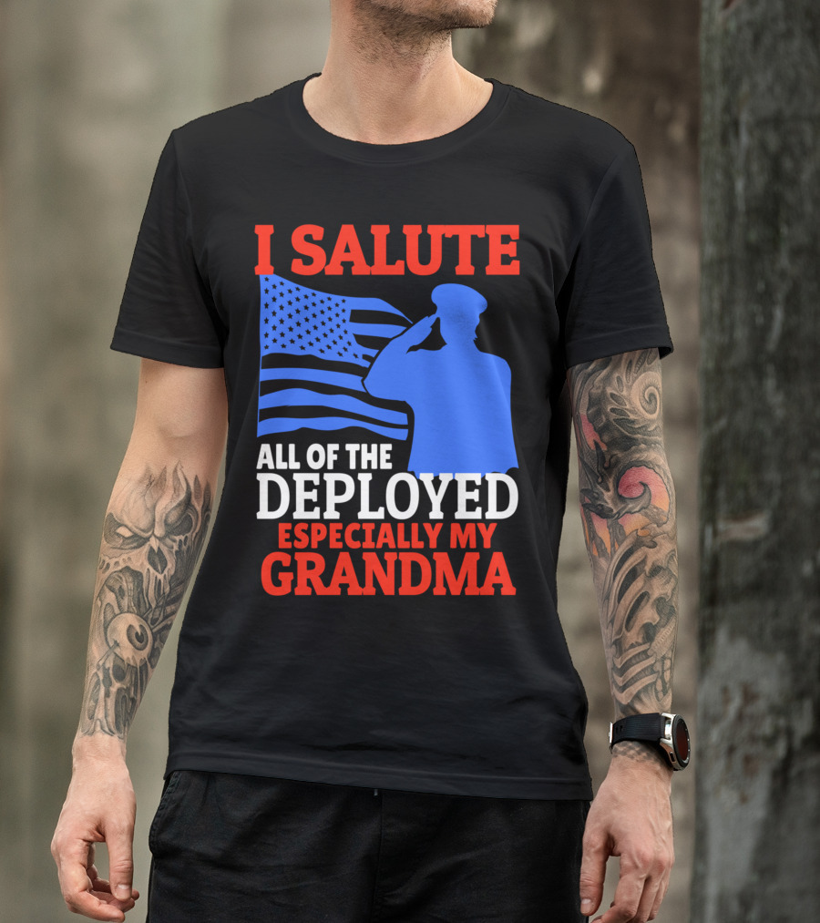 I Salute All Of The Deployed Especially My Grandma T-Shirt