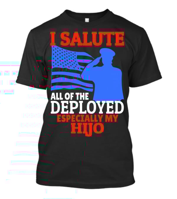 I Salute All Of The Deployed Especially My Hijo T-Shirt