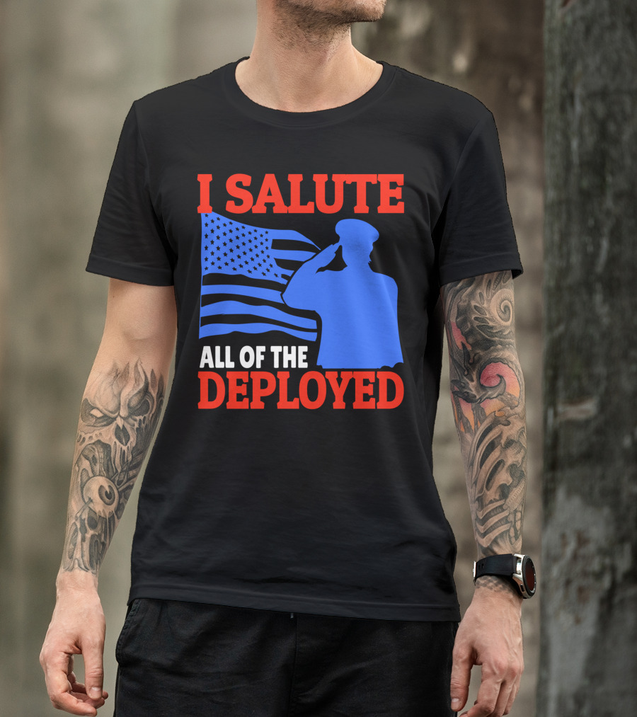 I Salute All Of The Deployed Military Support American Flag T-Shirt