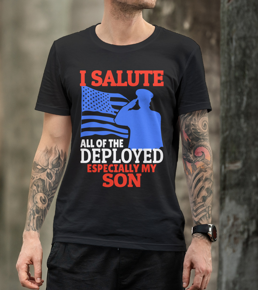 I Salute All Of The Deployed Especially My Son T-Shirt