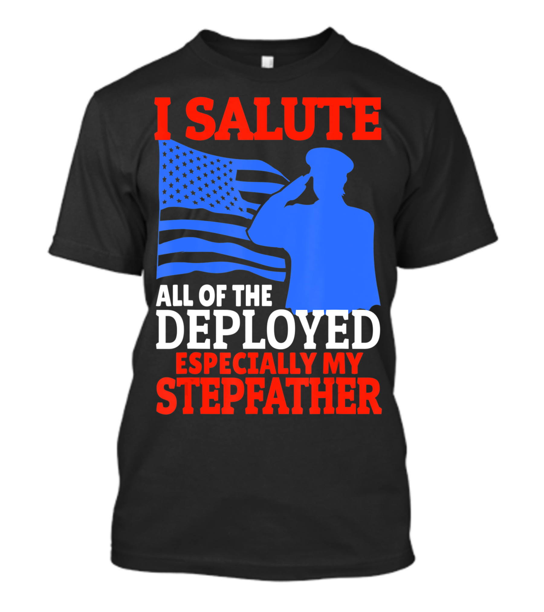 I Salute All Of The Deployed Especially My Stepfather T-Shirt