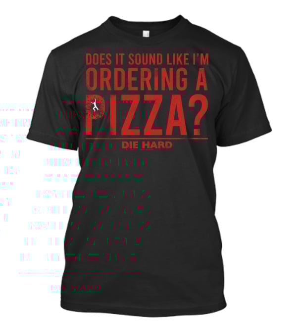 Die Hard Does It Sound Like I'm Ordering A Pizza? Iconic Quote Text With Action T-Shirt