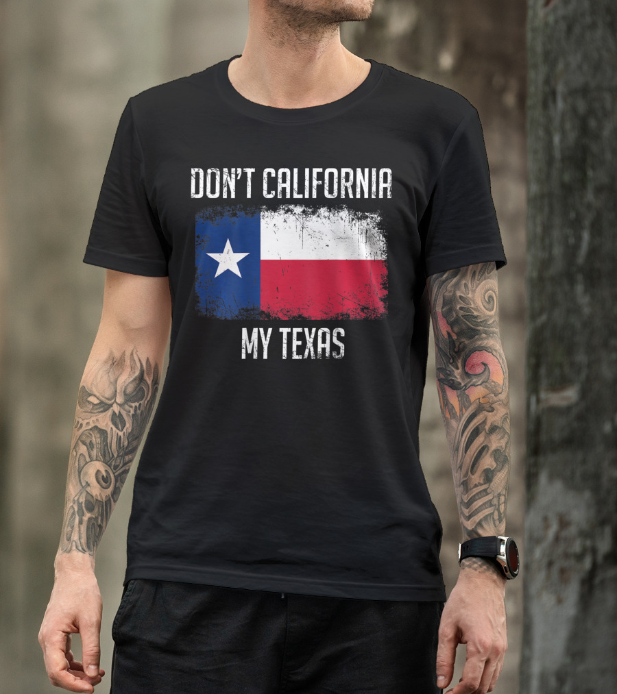 Don't California My Texas Flag Love Texas T-Shirt
