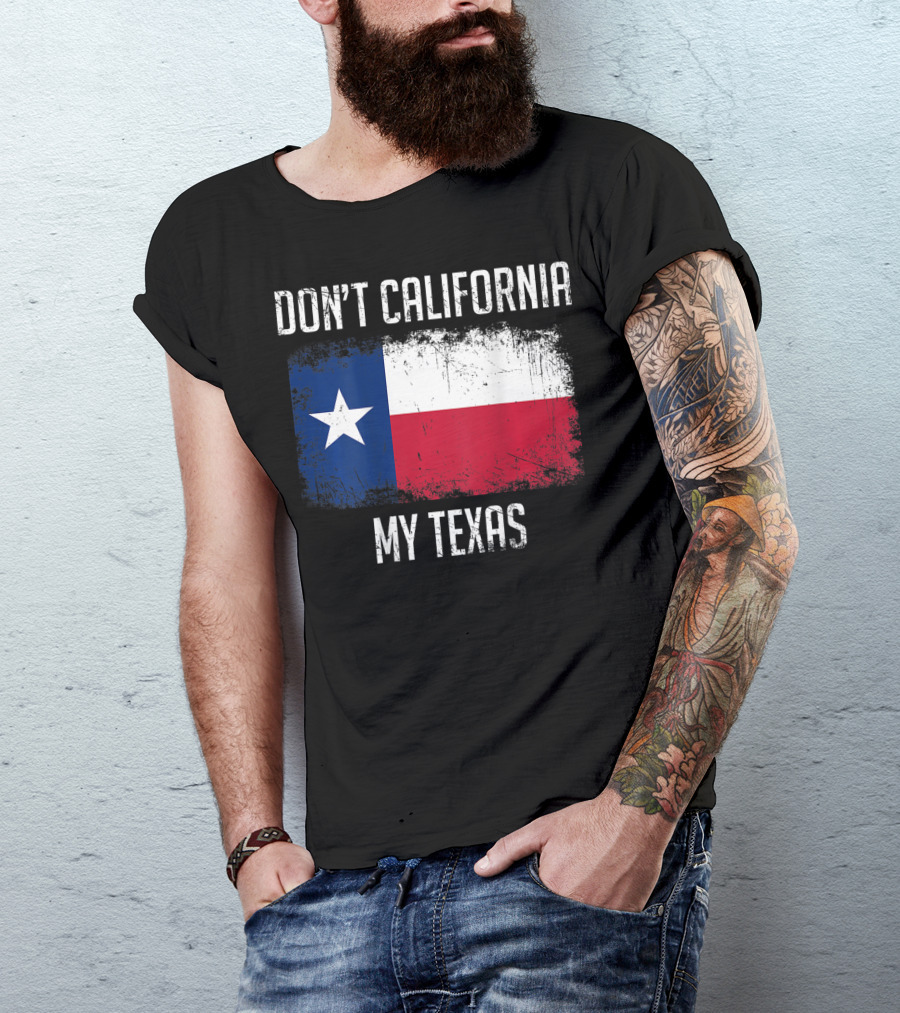 Don't California My Texas Flag Love Texas T-Shirt