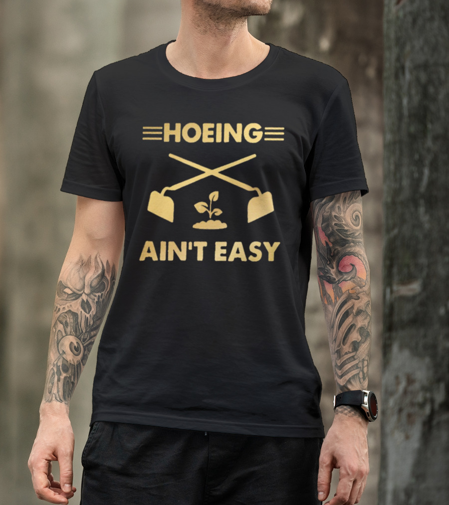 HOEING AIN'T EASY For Gardeners For People Love Botanical T-Shirt