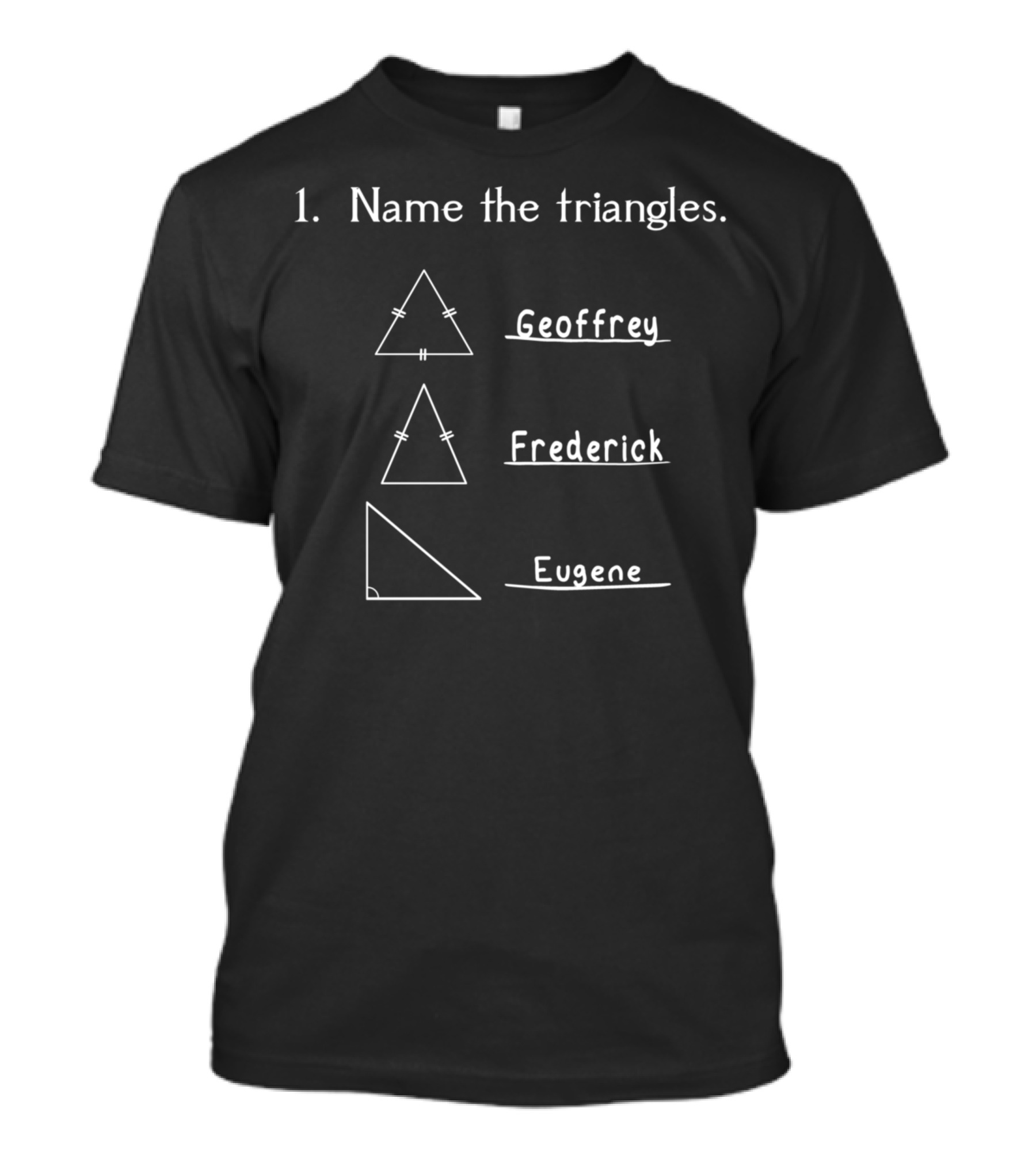 Name The Triangles Geoffrey Frederick Eugene Geometry Humor T-Shirt